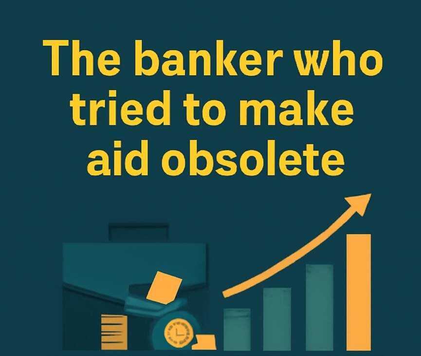 The banker who tried to make aid obsolete
